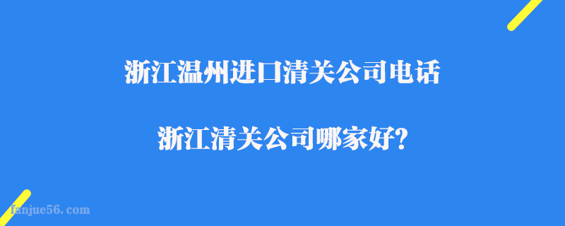 浙江溫州進(jìn)口清關(guān)公司電話_浙江清關(guān)公司哪家好？