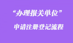 辦理報關單位申請注冊登記的流程是怎樣的？