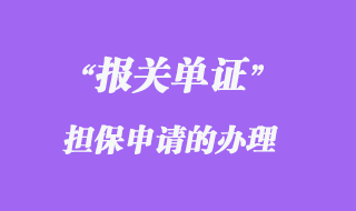 報(bào)關(guān)單證擔(dān)保申請的辦理