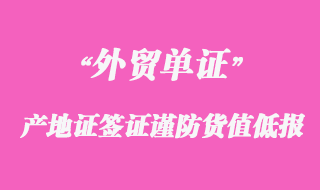 產(chǎn)地證簽證謹防貨值低報注意事項