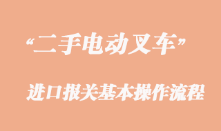 二手電動叉車進口報關(guān)流程