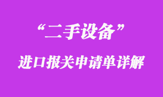 二手設(shè)備進口報關(guān)申請單詳解