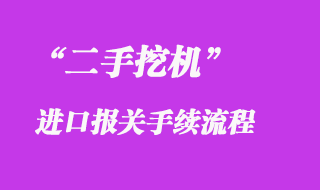 二手挖機(jī)進(jìn)口報關(guān)清關(guān)流程