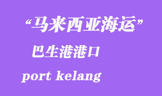 馬來(lái)西亞海運(yùn)港口：巴生港（port kelang）