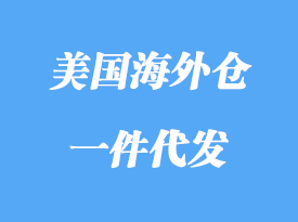 美國海外倉代發(fā)解釋_海外倉代發(fā)如何?
