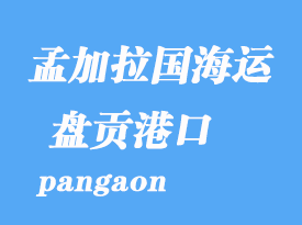 孟加拉國(guó)海運(yùn)港口：盤貢（pangaon）港口