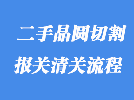 上海進(jìn)口二手晶圓切割機(jī)怎么清關(guān)？