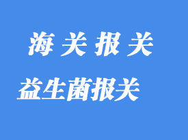 益生菌進口報關(guān)通關(guān)流程指南