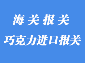意大利巧克力進(jìn)口報關(guān)_食品快速通關(guān)秘訣